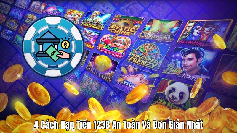 4 Cách Nạp Tiền 123B An Toàn Và Đơn Giản Nhất