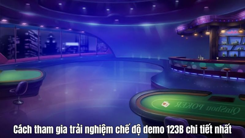 Cách tham gia trải nghiệm chế độ demo 123B chi tiết nhất