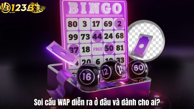 Soi cầu WAP diễn ra ở đâu và dành cho ai?