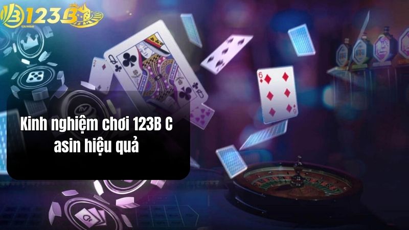 Kinh nghiệm chơi 123B Casin hiệu quả